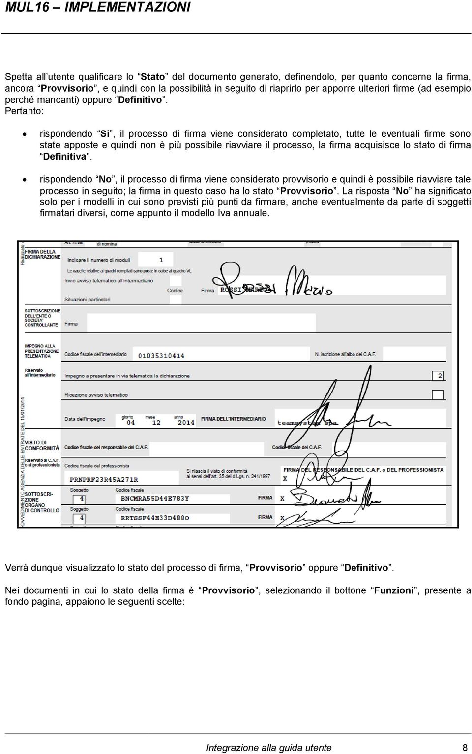 Pertanto: rispondendo Si, il processo di firma viene considerato completato, tutte le eventuali firme sono state apposte e quindi non è più possibile riavviare il processo, la firma acquisisce lo