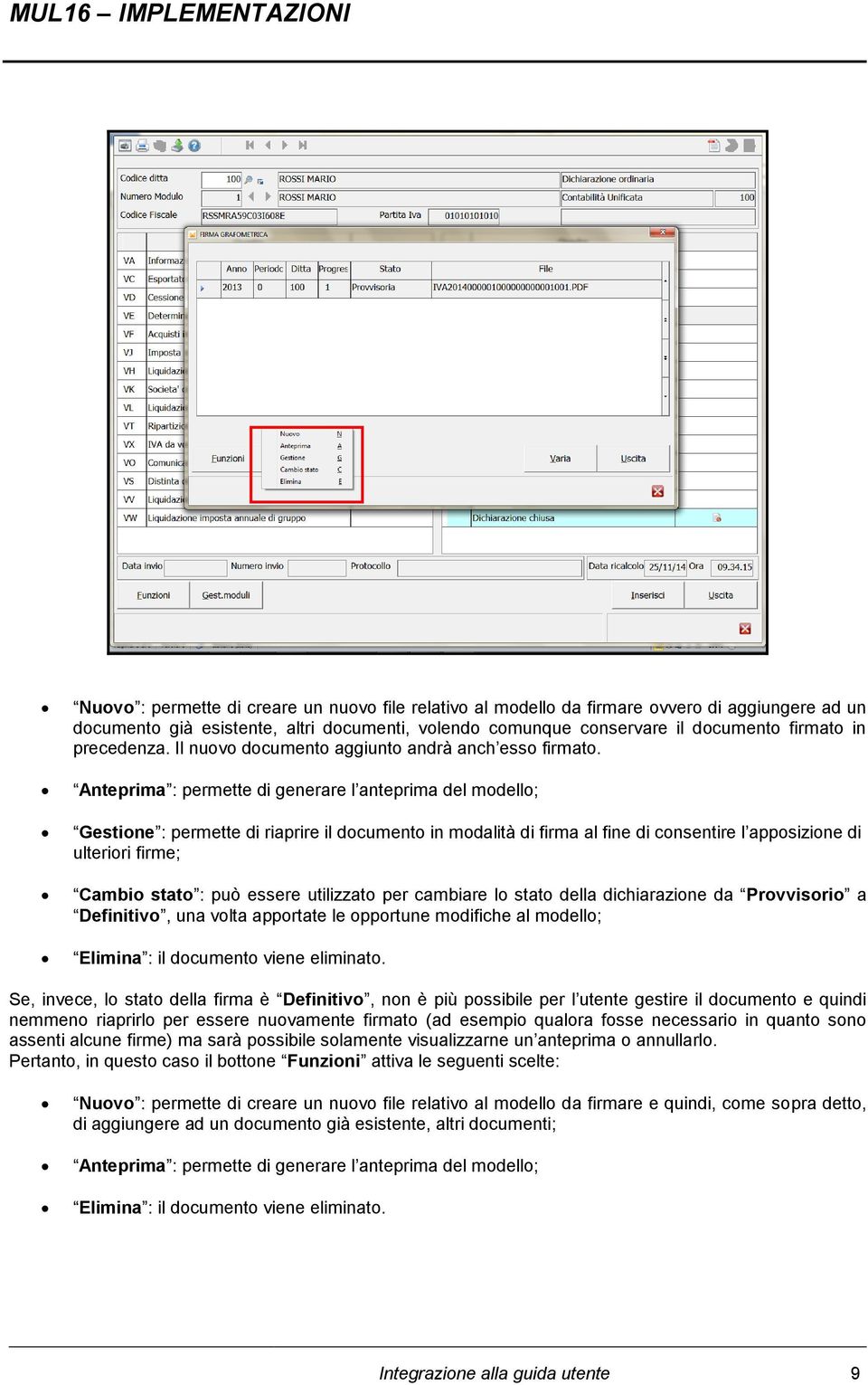 Anteprima : permette di generare l anteprima del modello; Gestione : permette di riaprire il documento in modalità di firma al fine di consentire l apposizione di ulteriori firme; Cambio stato : può