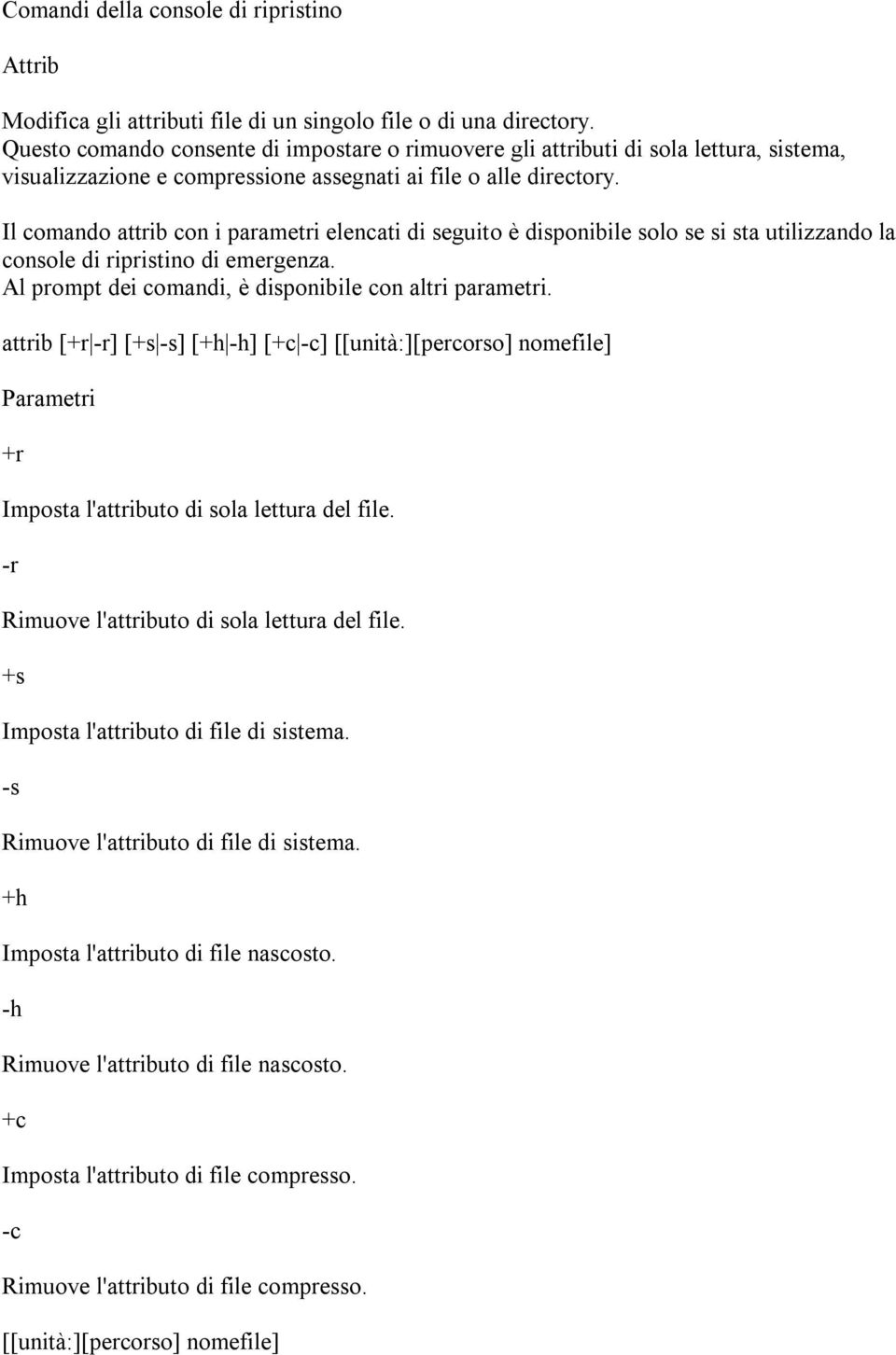 Il comando attrib con i parametri elencati di seguito è disponibile solo se si sta utilizzando la console di ripristino di emergenza. Al prompt dei comandi, è disponibile con altri parametri.