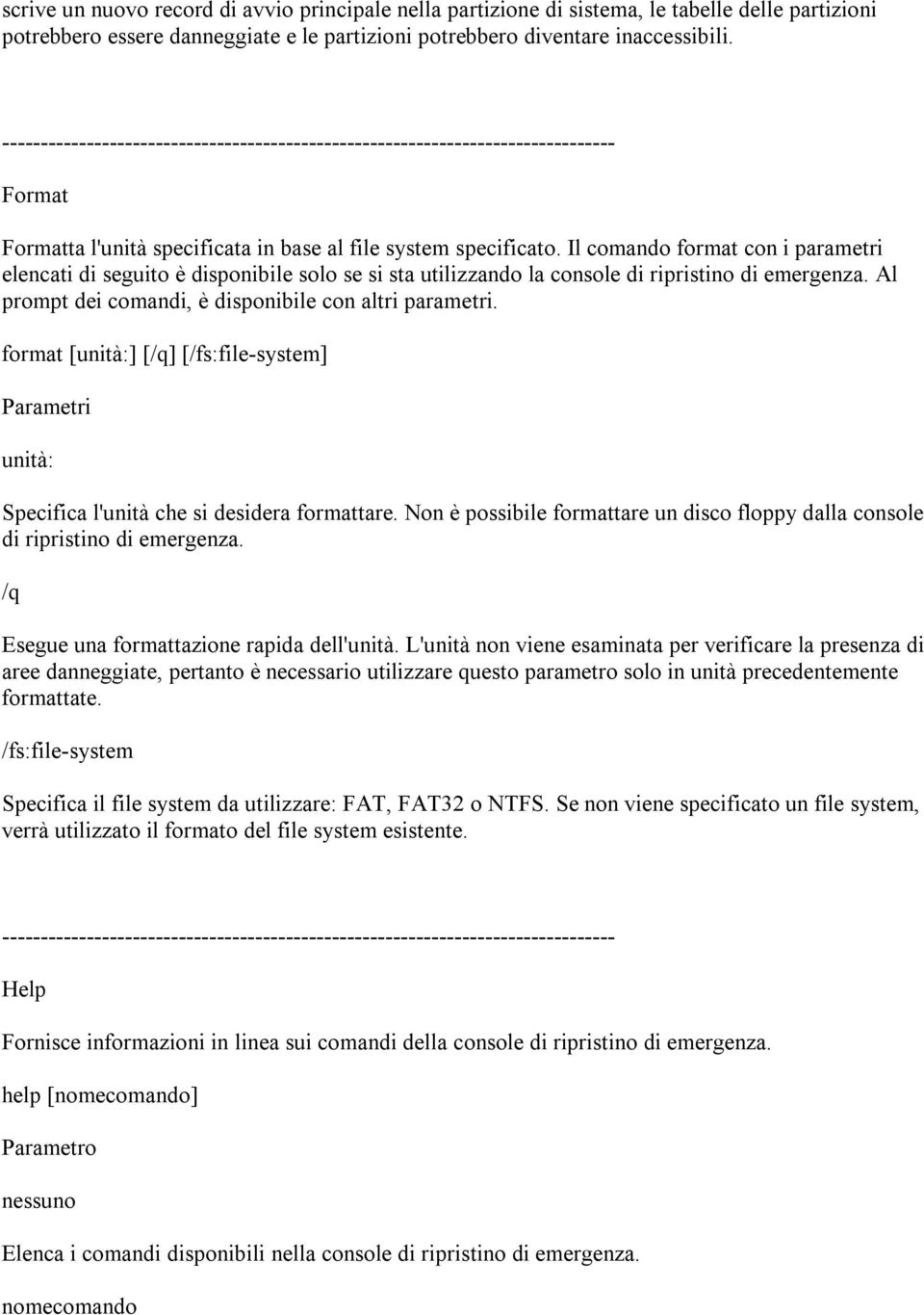 Il comando format con i parametri elencati di seguito è disponibile solo se si sta utilizzando la console di ripristino di emergenza. Al prompt dei comandi, è disponibile con altri parametri.