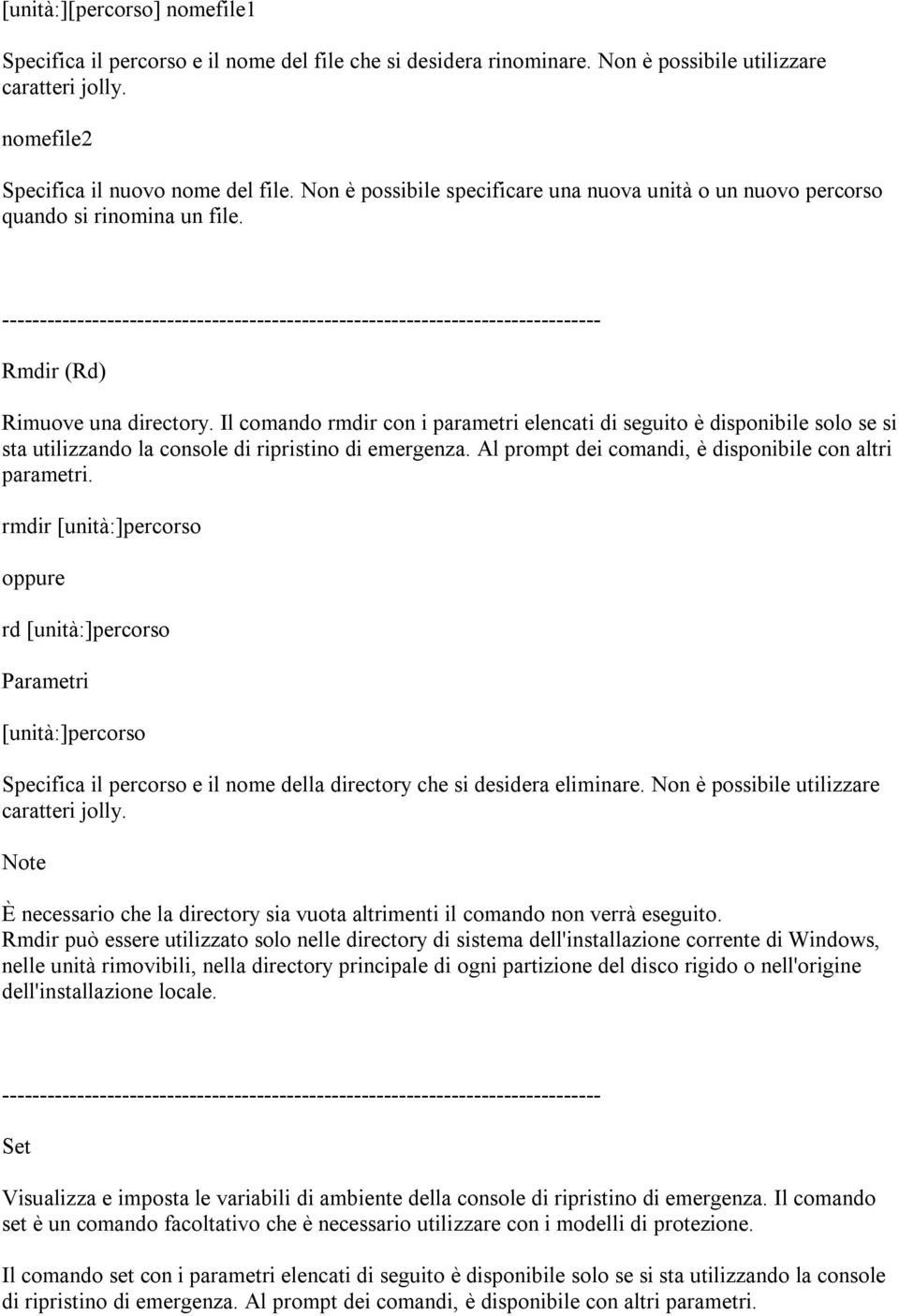 Il comando rmdir con i parametri elencati di seguito è disponibile solo se si sta utilizzando la console di ripristino di emergenza. Al prompt dei comandi, è disponibile con altri parametri.