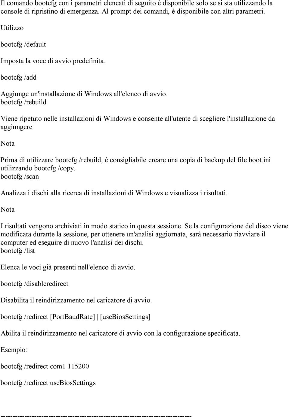 bootcfg /rebuild Viene ripetuto nelle installazioni di Windows e consente all'utente di scegliere l'installazione da aggiungere.