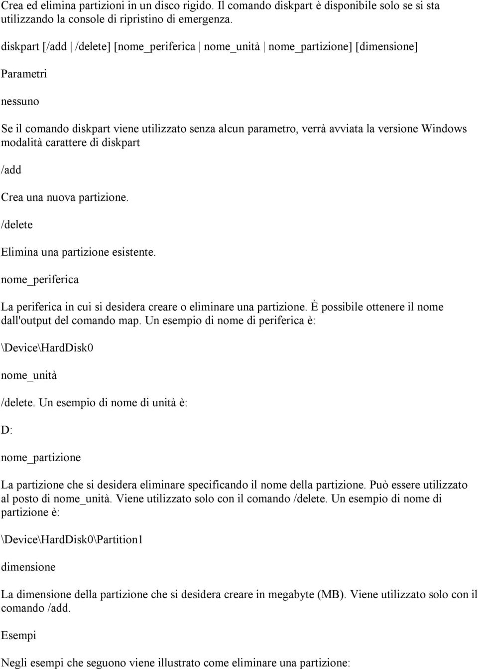 carattere di diskpart /add Crea una nuova partizione. /delete Elimina una partizione esistente. nome_periferica La periferica in cui si desidera creare o eliminare una partizione.