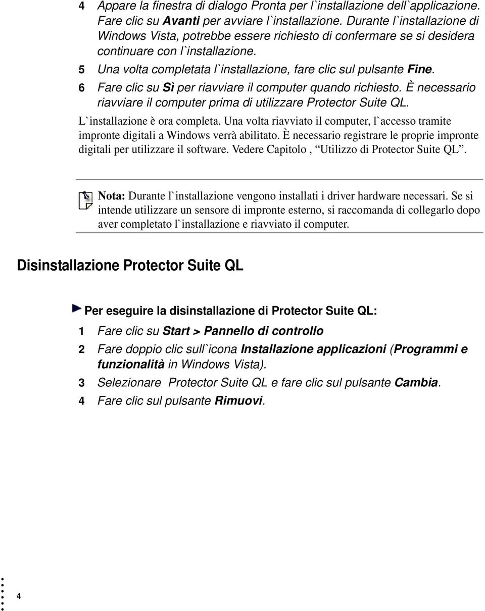 6 Fare clic su Sì per riavviare il computer quando richiesto. È necessario riavviare il computer prima di utilizzare Protector Suite QL. L`installazione è ora completa.