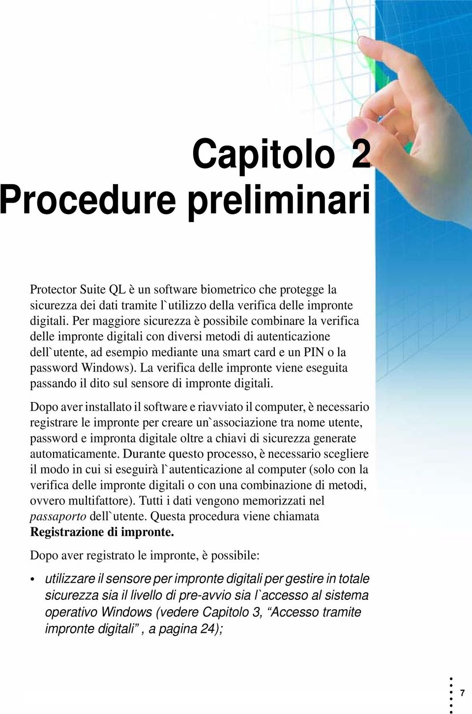 La verifica delle impronte viene eseguita passando il dito sul sensore di impronte digitali.