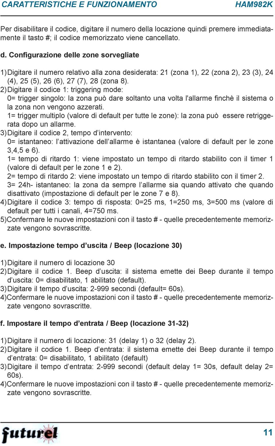 2)Digitare il codice 1: triggering mode: 0= trigger singolo: la zona può dare soltanto una volta l'allarme finchè il sistema o la zona non vengono azzerati.