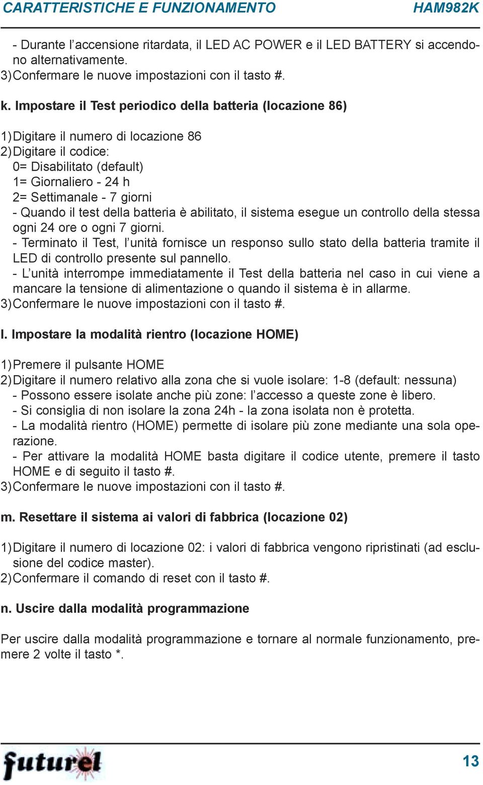 il test della batteria è abilitato, il sistema esegue un controllo della stessa ogni 24 ore o ogni 7 giorni.