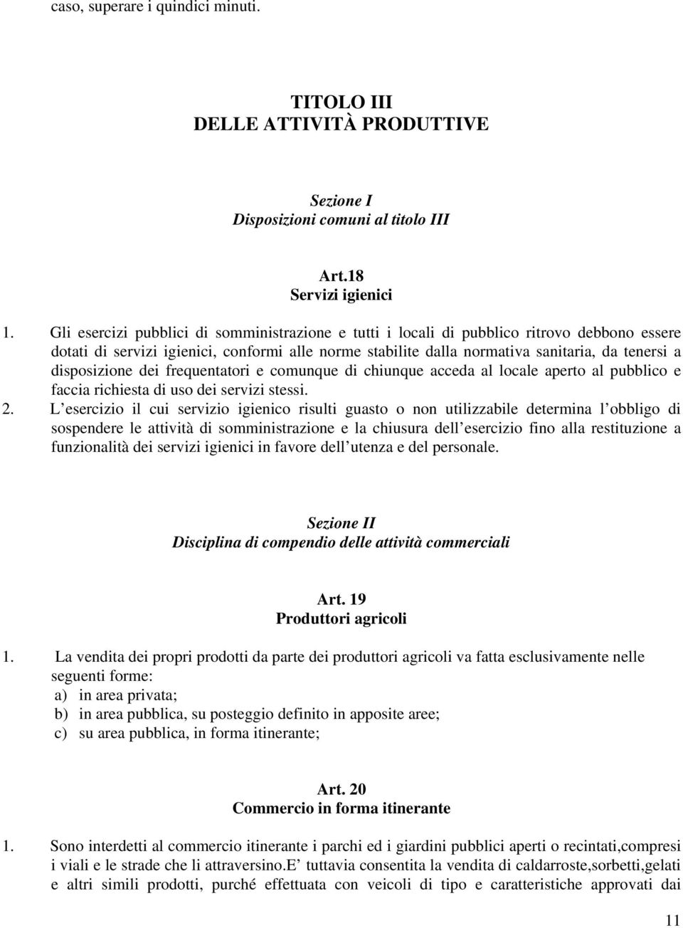 disposizione dei frequentatori e comunque di chiunque acceda al locale aperto al pubblico e faccia richiesta di uso dei servizi stessi. 2.