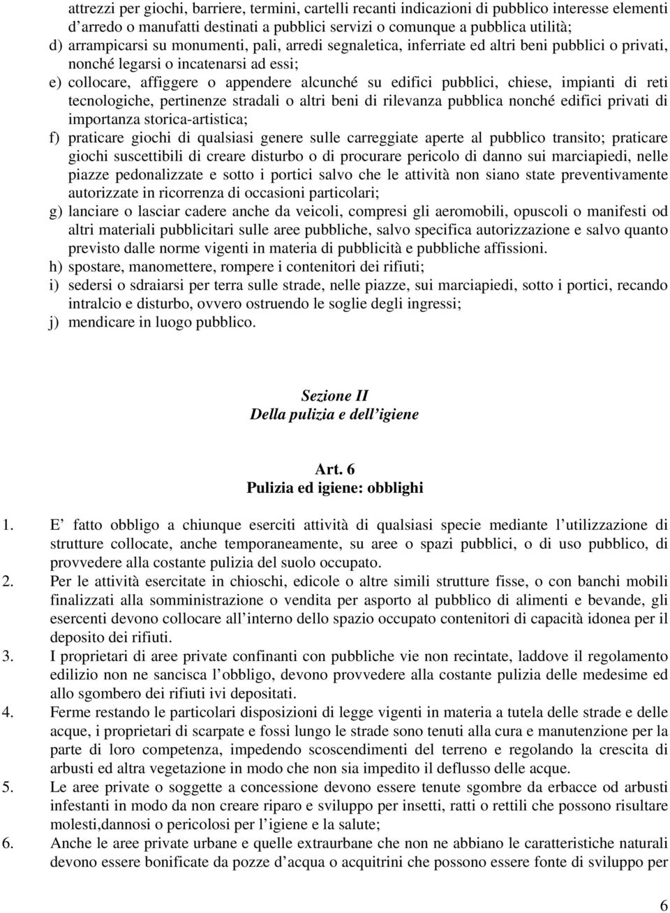 impianti di reti tecnologiche, pertinenze stradali o altri beni di rilevanza pubblica nonché edifici privati di importanza storica-artistica; f) praticare giochi di qualsiasi genere sulle carreggiate