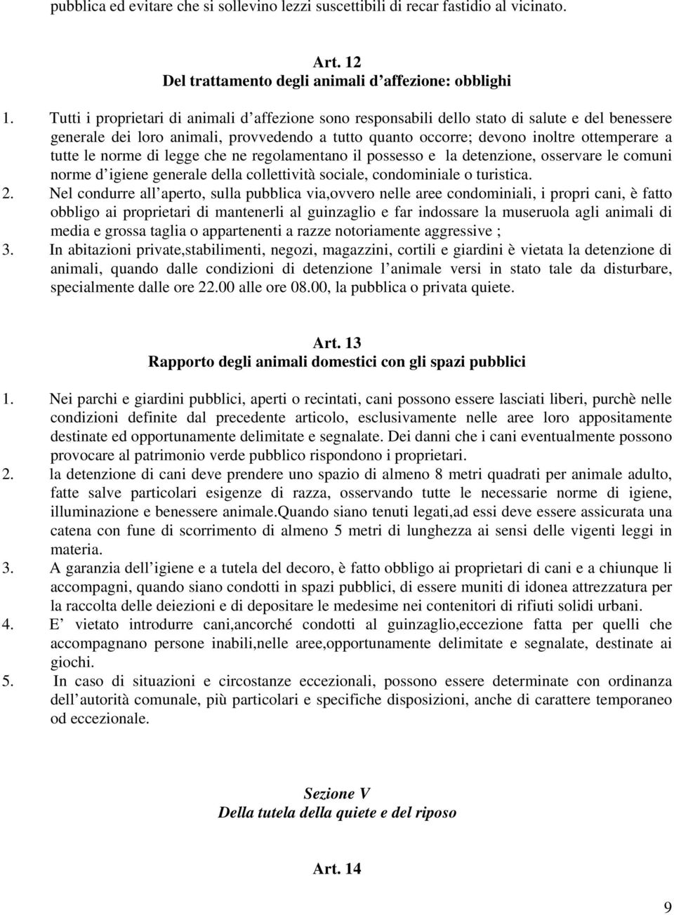 norme di legge che ne regolamentano il possesso e la detenzione, osservare le comuni norme d igiene generale della collettività sociale, condominiale o turistica. 2.