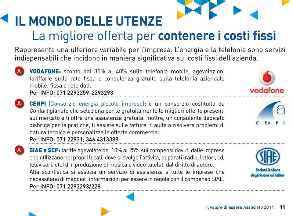 Vodafone: sconto dal 30% al 40% sulla telefonia mobile, agevolazioni tariffarie sulla rete fissa e consulenza gratuita sulla telefonia aziendale mobile, fissa e rete dati.