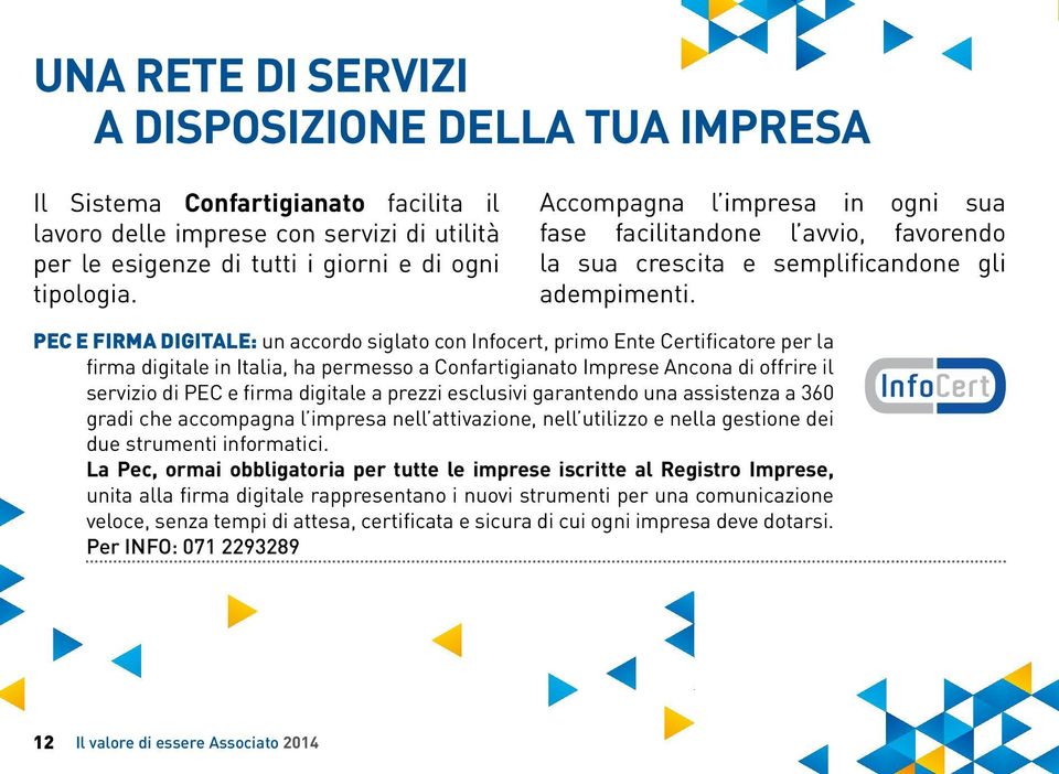 PEC E FIRM DIGITLE: un accordo siglato con Infocert, primo Ente Certificatore per la firma digitale in Italia, ha permesso a Confartigianato Imprese ncona di offrire il servizio di PEC e firma