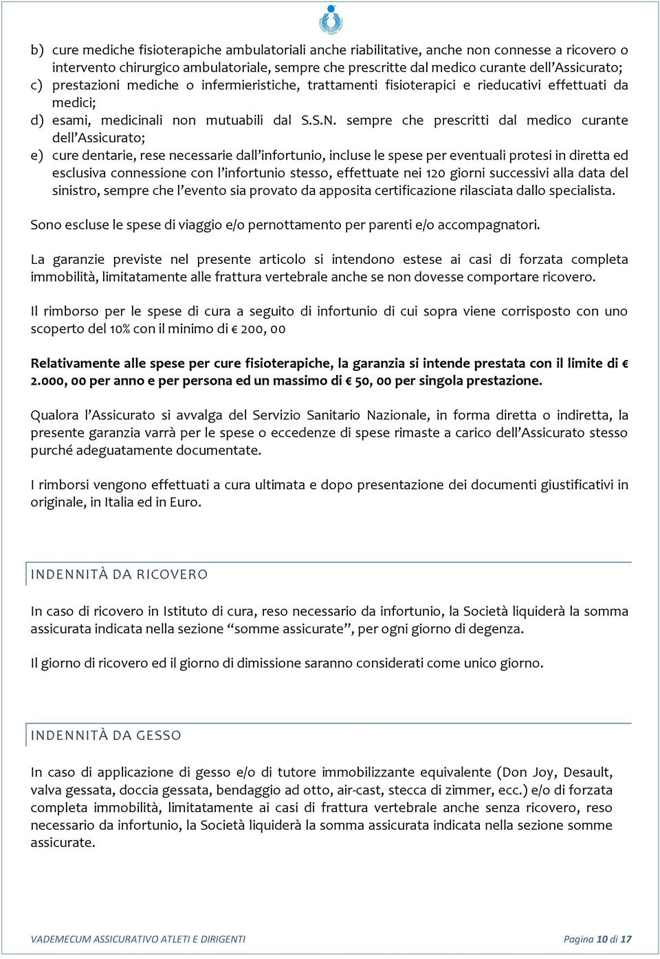 sempre che prescritti dal medico curante dell Assicurato; e) cure dentarie, rese necessarie dall infortunio, incluse le spese per eventuali protesi in diretta ed esclusiva connessione con l