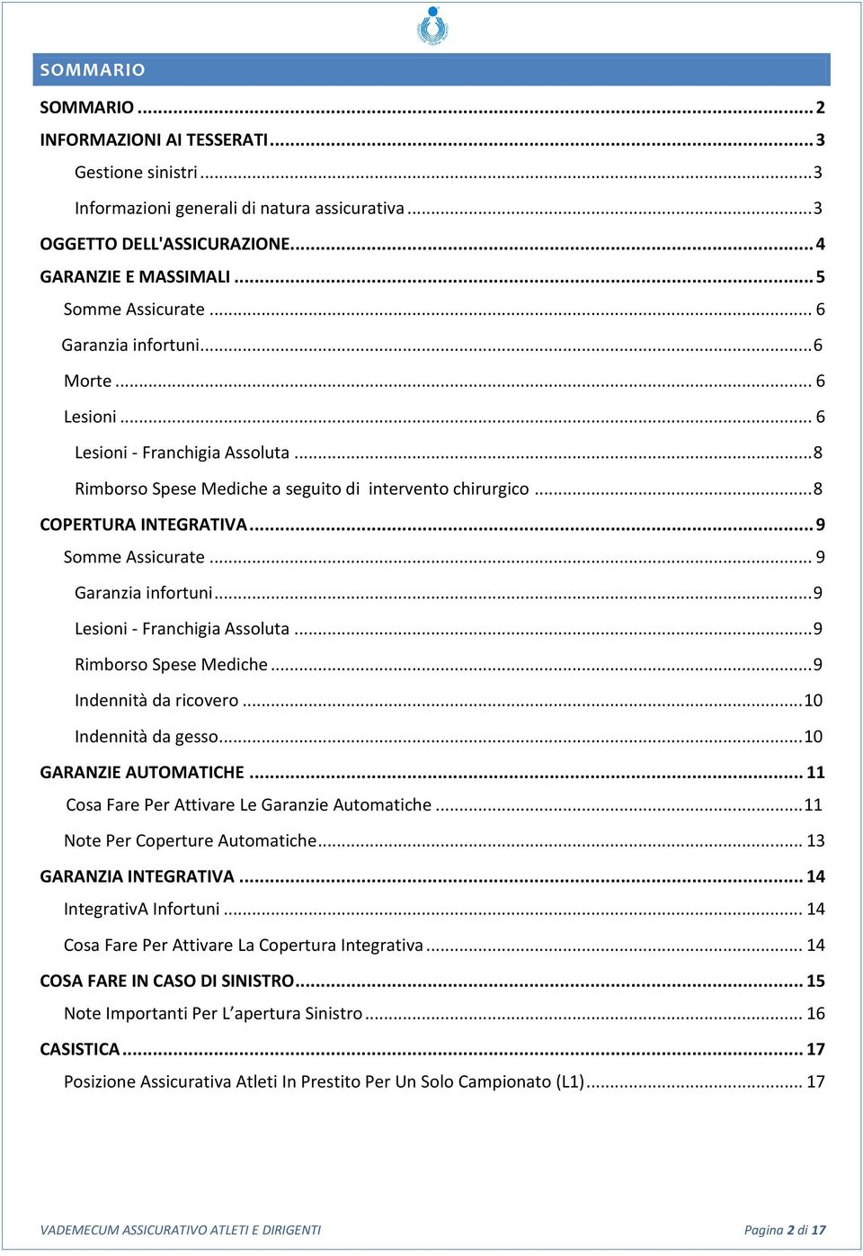 .. 9 Garanzia infortuni... 9 Lesioni - Franchigia Assoluta... 9 Rimborso Spese Mediche... 9 Indennità da ricovero... 10 Indennità da gesso... 10 GARANZIE AUTOMATICHE.
