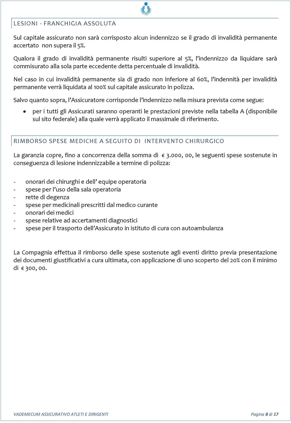 Nel caso in cui invalidità permanente sia di grado non inferiore al 60%, l indennità per invalidità permanente verrà liquidata al 100% sul capitale assicurato in polizza.