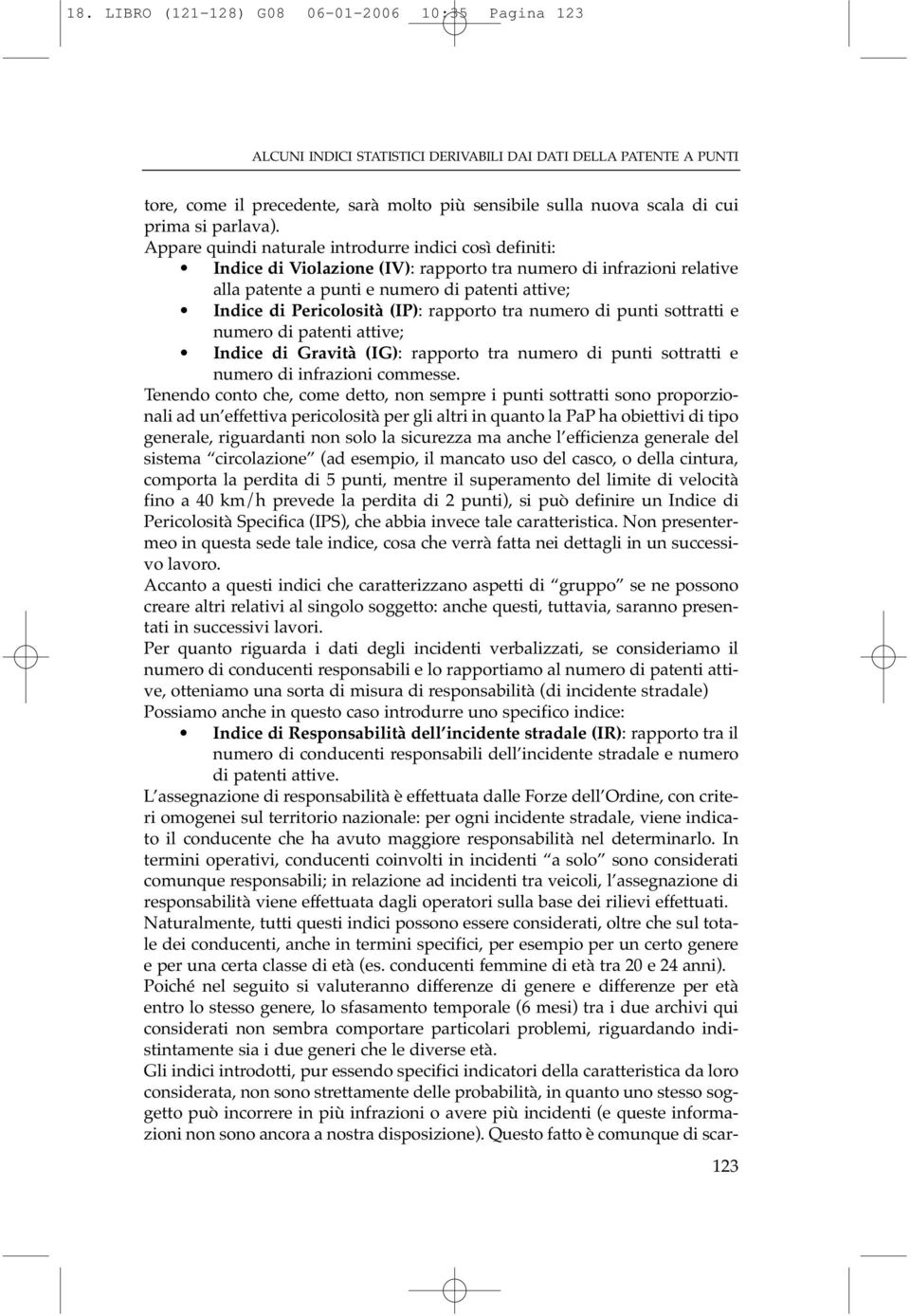 Appare quindi naturale introdurre indici così definiti: Indice di Violazione (IV): rapporto tra numero di infrazioni relative alla patente a punti e numero di patenti attive; Indice di Pericolosità