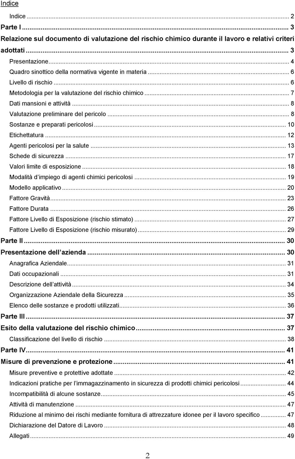 .. 8 Valutazione preliminare del pericolo... 8 Sostanze e preparati pericolosi... 10 Etichettatura... 12 Agenti pericolosi per la salute... 13 Schede di sicurezza... 17 Valori limite di esposizione.