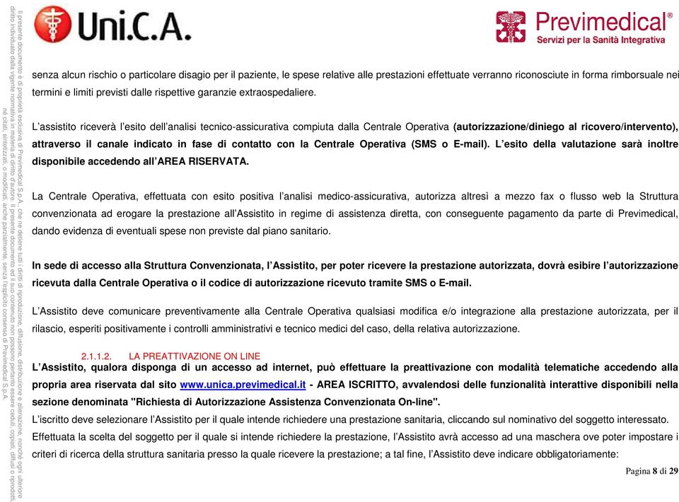 L assistito riceverà l esito dell analisi tecnico-assicurativa compiuta dalla Centrale Operativa (autorizzazione/diniego al ricovero/intervento), attraverso il canale indicato in fase di contatto con