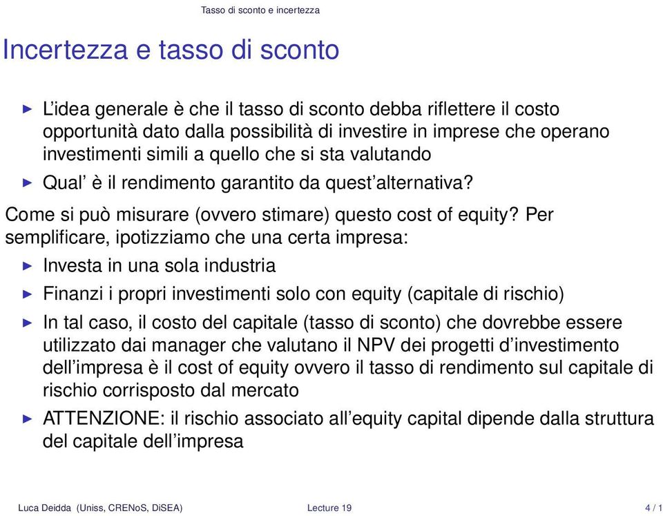 Per semplificare, ipotizziamo che una certa impresa: Investa in una sola industria Finanzi i propri investimenti solo con equity (capitale di rischio) In tal caso, il costo del capitale (tasso di