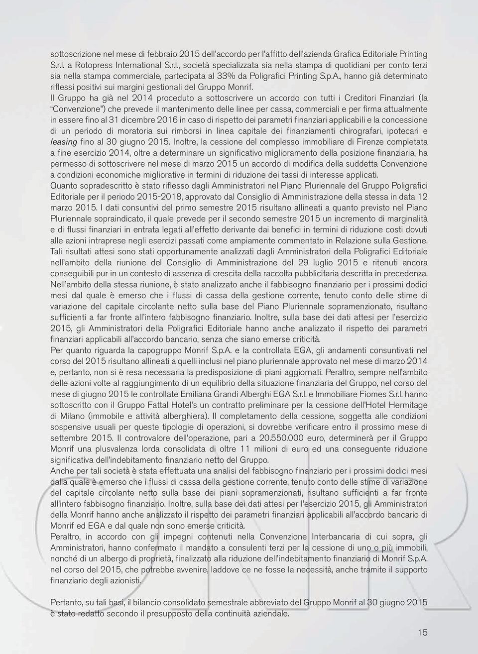 Il Gruppo ha già nel 2014 proceduto a sottoscrivere un accordo con tutti i Creditori Finanziari (la Convenzione ) che prevede il mantenimento delle linee per cassa, commerciali e per firma