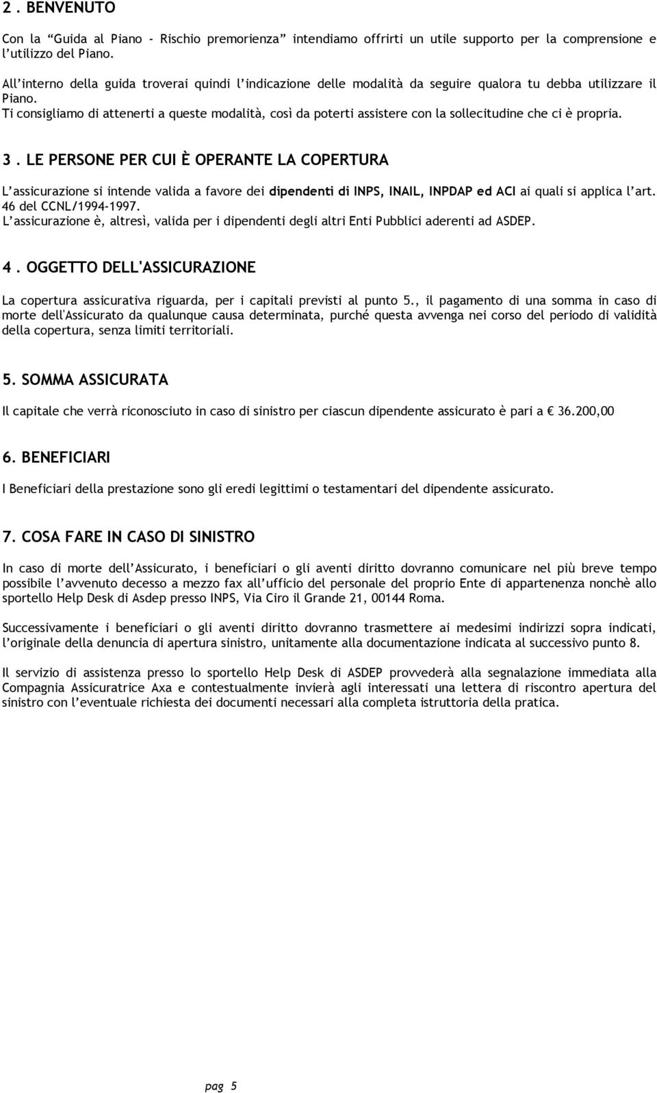 Ti consigliamo di attenerti a queste modalità, così da poterti assistere con la sollecitudine che ci è propria. 3.