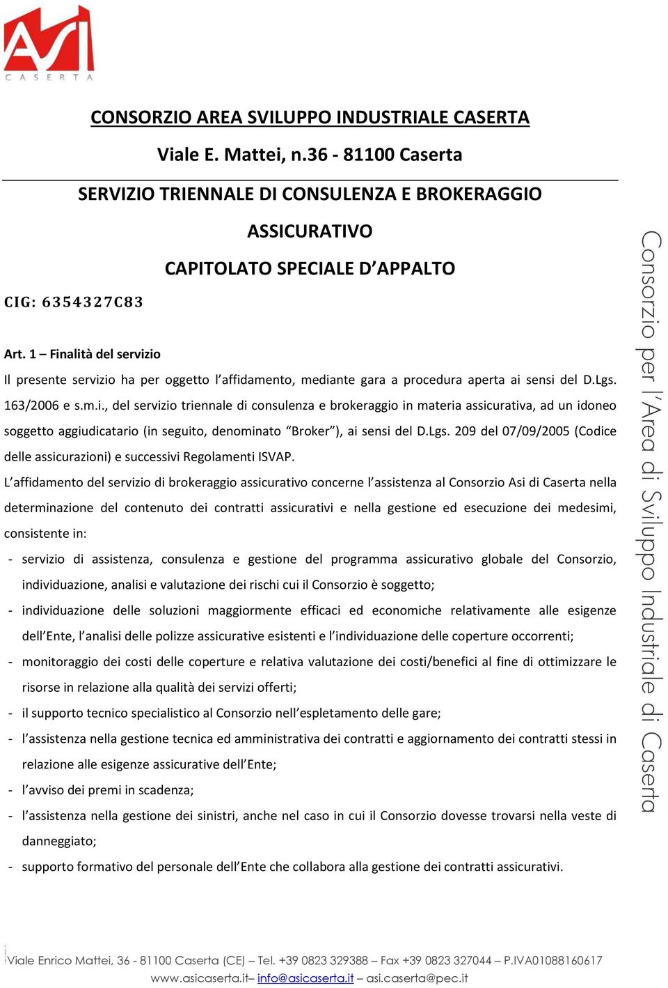 Lgs. 209 del 07/09/2005 (Codice delle assicurazioni) e successivi Regolamenti ISVAP.