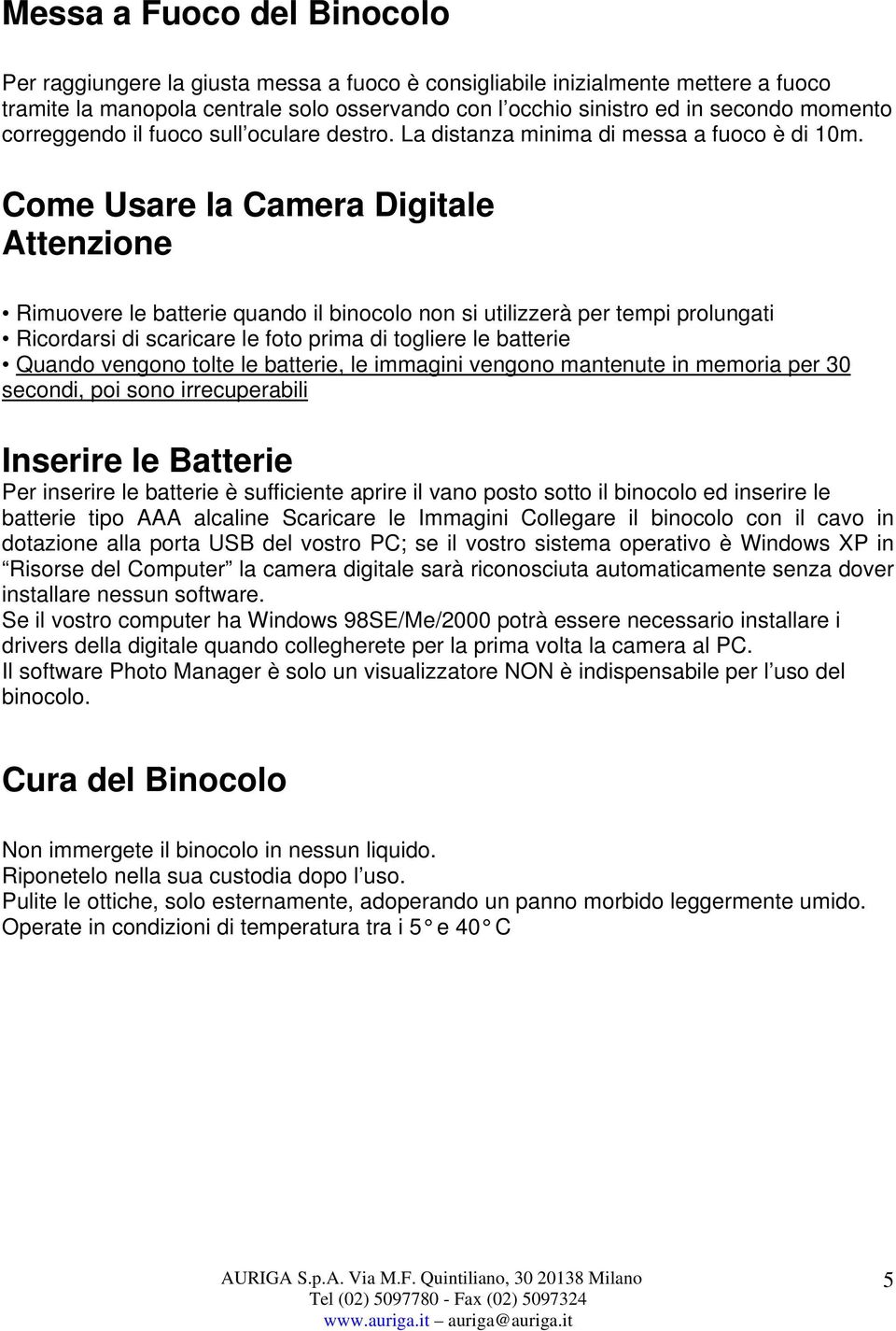 Come Usare la Camera Digitale Attenzione Rimuovere le batterie quando il binocolo non si utilizzerà per tempi prolungati Ricordarsi di scaricare le foto prima di togliere le batterie Quando vengono