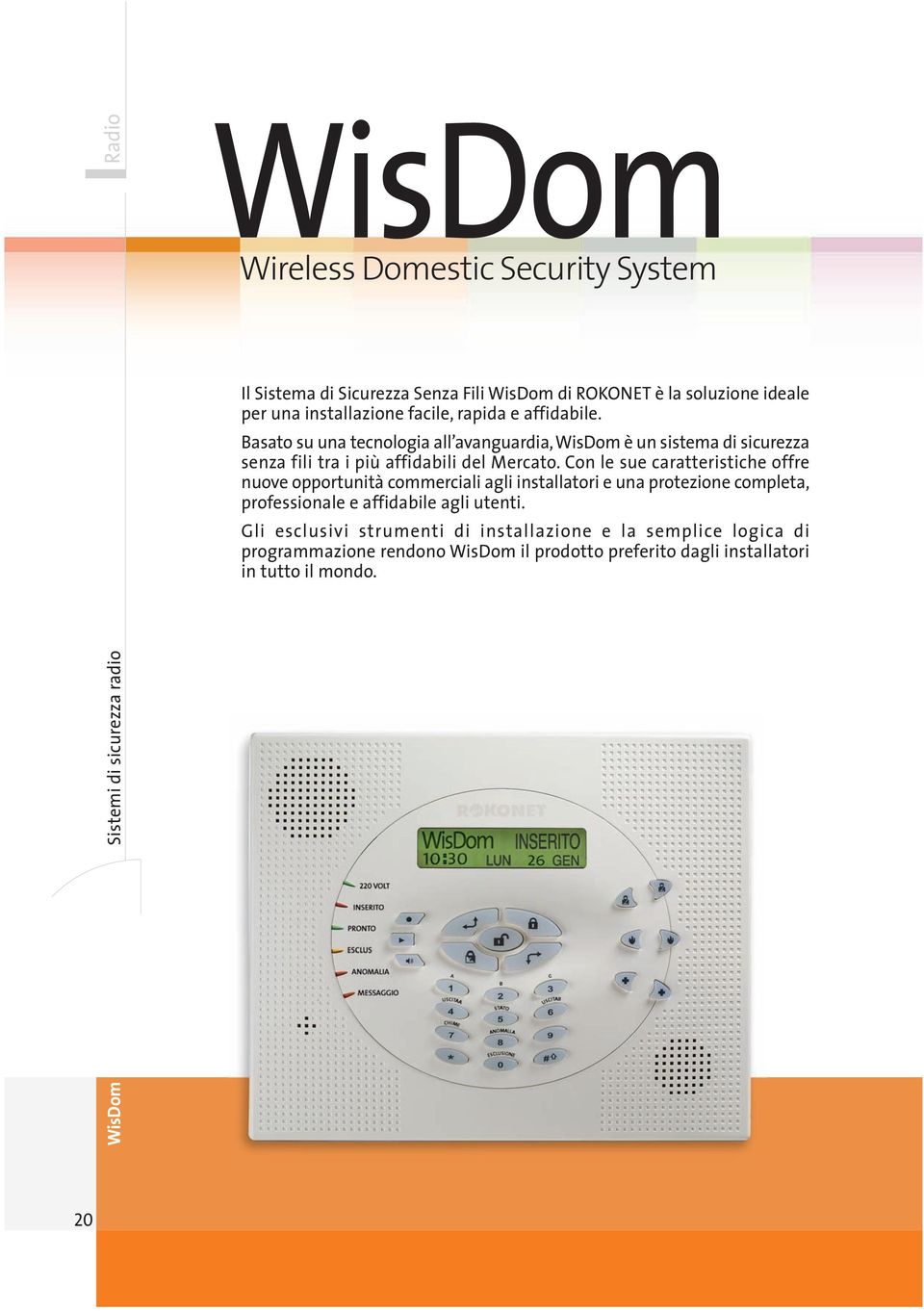 Basato su una tecnologia all avanguardia, WisDom è un sistema di sicurezza senza fili tra i più affidabili del Mercato.