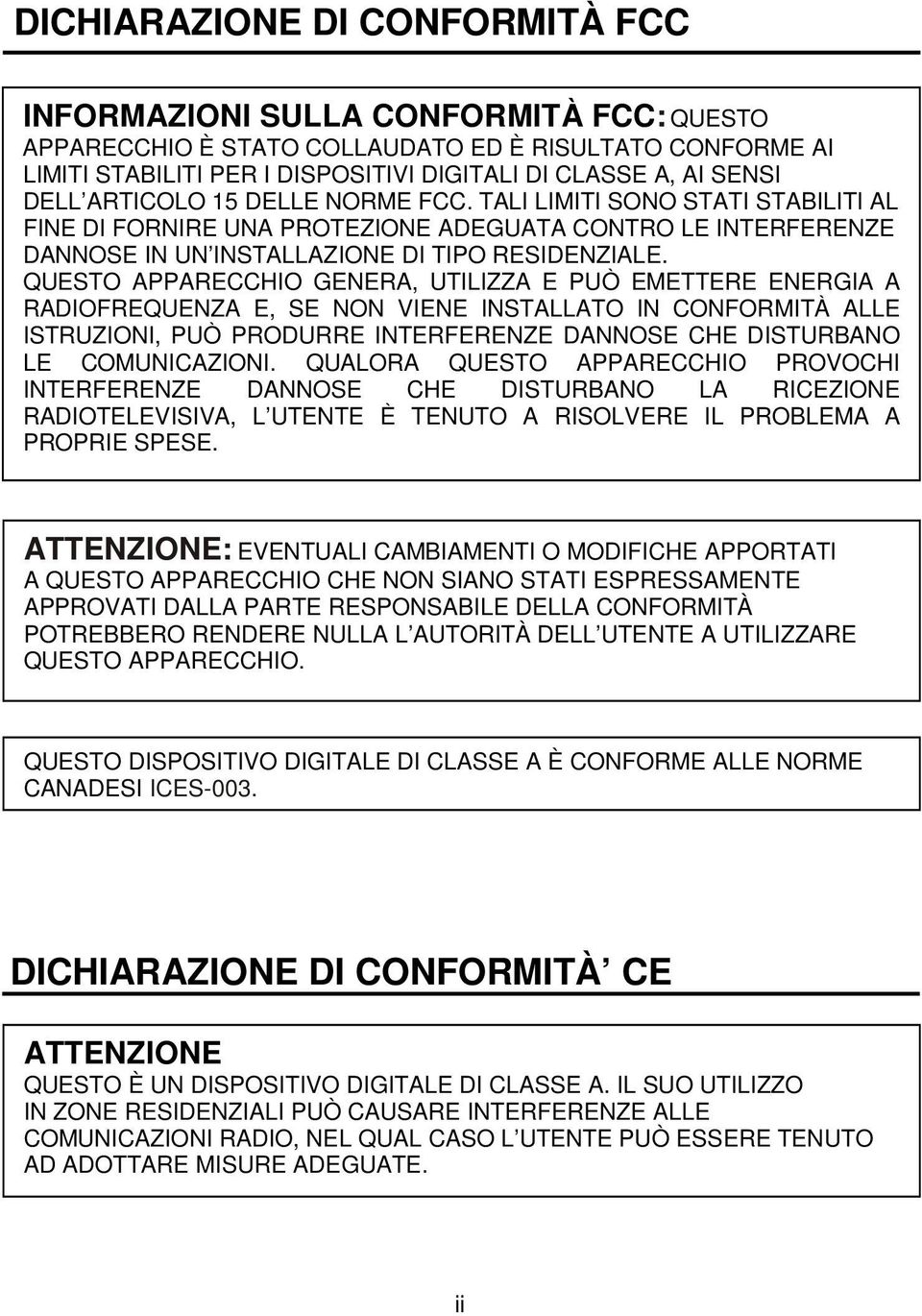 QUESTO APPARECCHIO GENERA, UTILIZZA E PUÒ EMETTERE ENERGIA A RADIOFREQUENZA E, SE NON VIENE INSTALLATO IN CONFORMITÀ ALLE ISTRUZIONI, PUÒ PRODURRE INTERFERENZE DANNOSE CHE DISTURBANO LE COMUNICAZIONI.