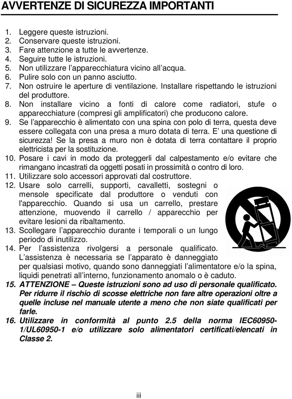 Non installare vicino a fonti di calore come radiatori, stufe o apparecchiature (compresi gli amplificatori) che producono calore. 9.