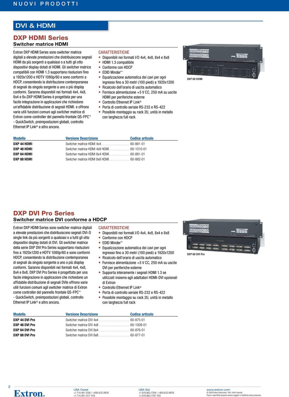 3 supportano risoluzioni fino a 1920x1200 e HDTV 1080p/60 e sono conformi a HDCP, consentendo la distribuzione contemporanea di segnali da singola sorgente a uno o più display conformi.