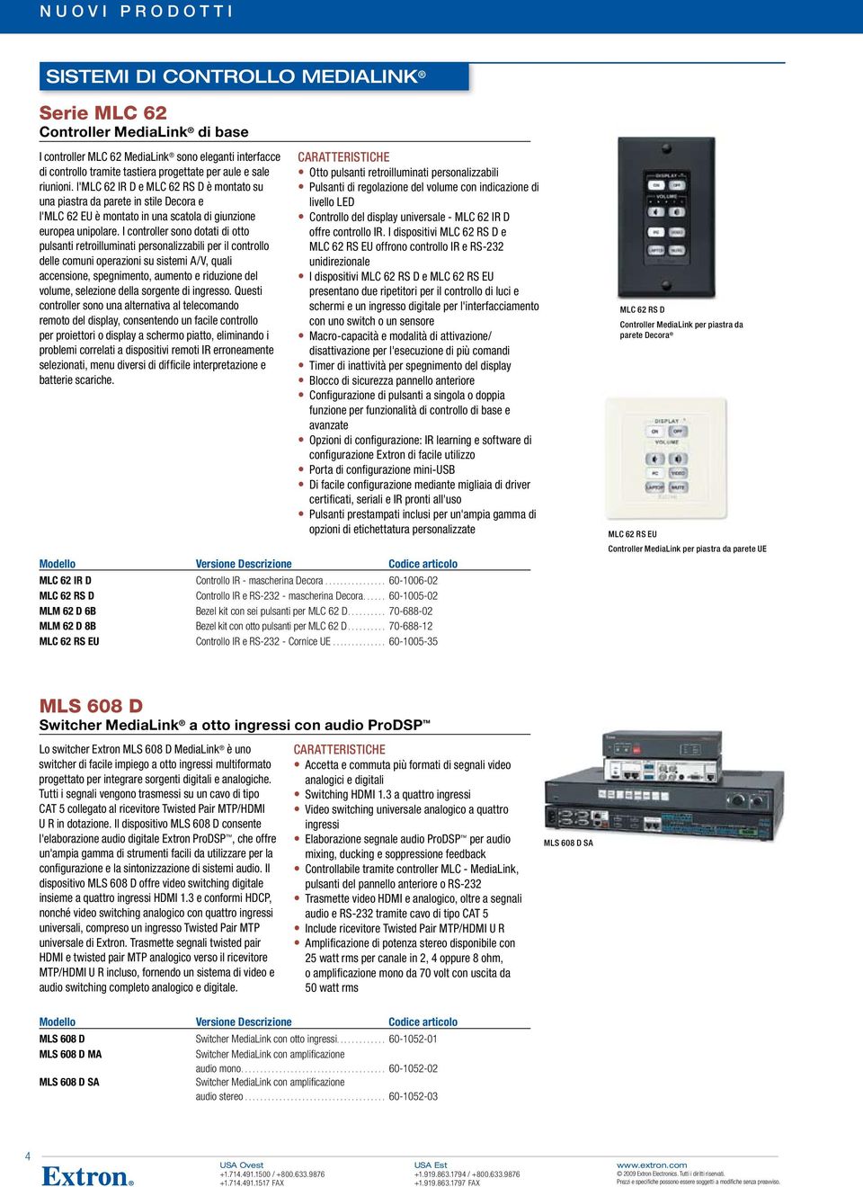 I controller sono dotati di otto pulsanti retroilluminati personalizzabili per il controllo delle comuni operazioni su sistemi A/V, quali accensione, spegnimento, aumento e riduzione del volume,