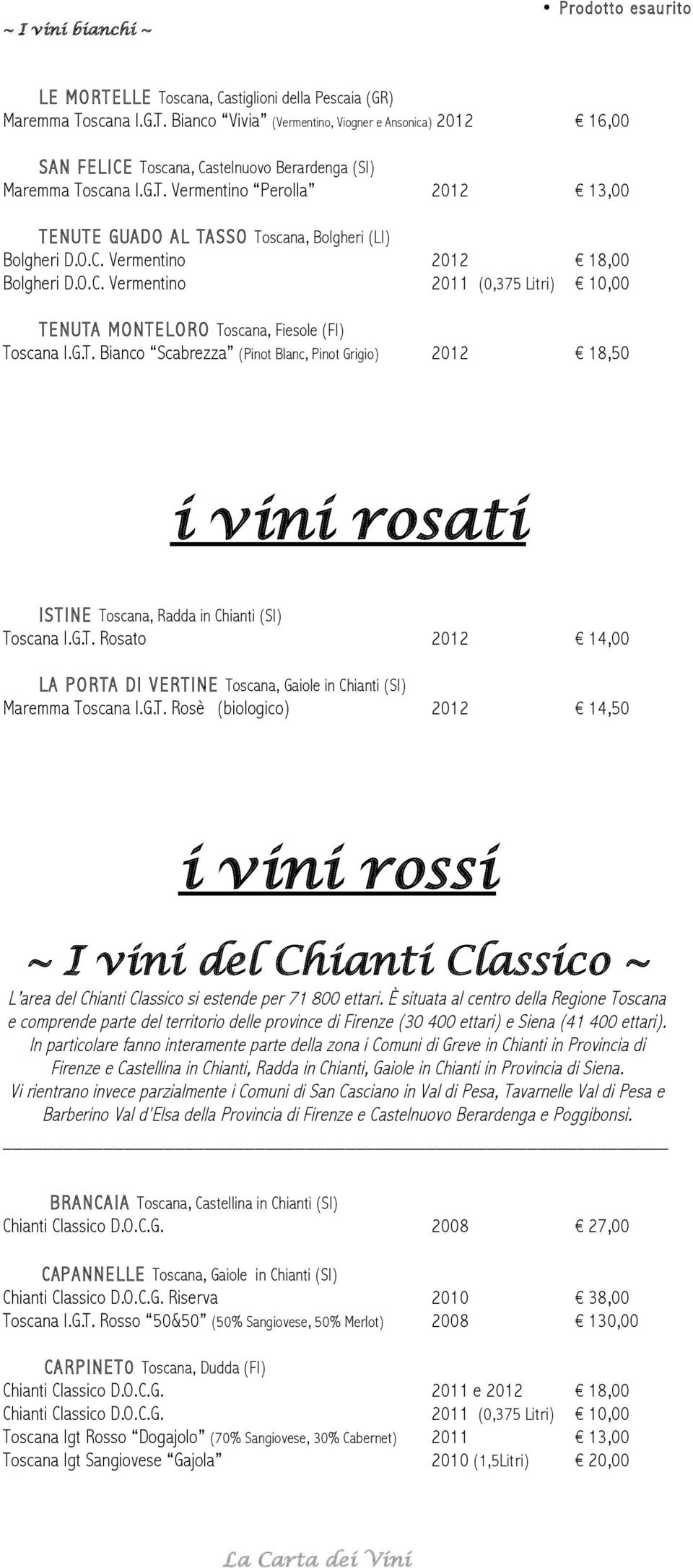 G.T. Bianco Scabrezza (Pinot Blanc, Pinot Grigio) 2012 18,50 i vini rosati ISTINE Toscana, Radda in Chianti (SI) Toscana I.G.T. Rosato 2012 14,00 LA PORTA DI VERTINE Toscana, Gaiole in Chianti (SI) Maremma Toscana I.