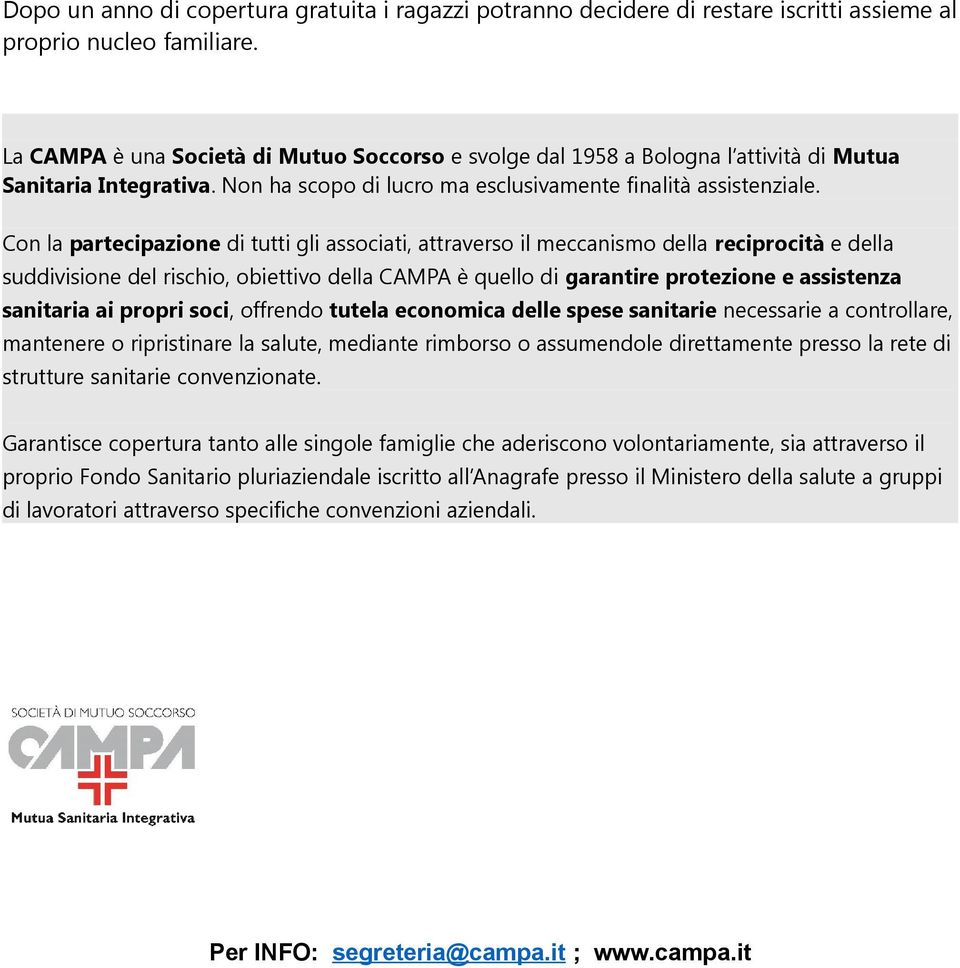 Con la partecipazione di tutti gli associati, attraverso il meccanismo della reciprocità e della suddivisione del rischio, obiettivo della CAMPA è quello di garantire protezione e assistenza