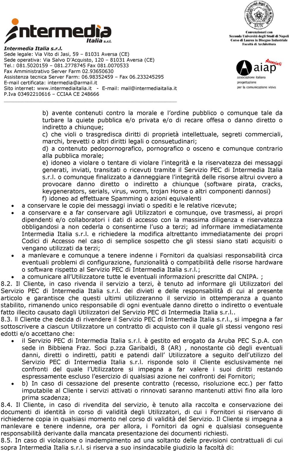 contrario alla pubblica morale; e) idoneo a violare o tentare di violare l integrità e la riservatezza dei messaggi generati, inviati, transitati o ricevuti tramite il Servizio PEC di Intermedia