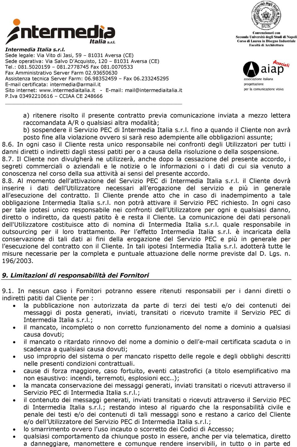 Il Cliente non divulgherà ne utilizzerà, anche dopo la cessazione del presente accordo, i segreti commerciali o aziendali e le notizie o le informazioni o i dati di cui sia venuto a conoscenza nel