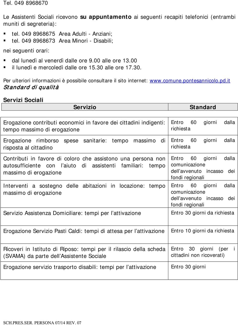 alle ore 17.30. Per ulteriori informazioni è possibile consultare il sito internet: www.comune.pontesannicolo.pd.