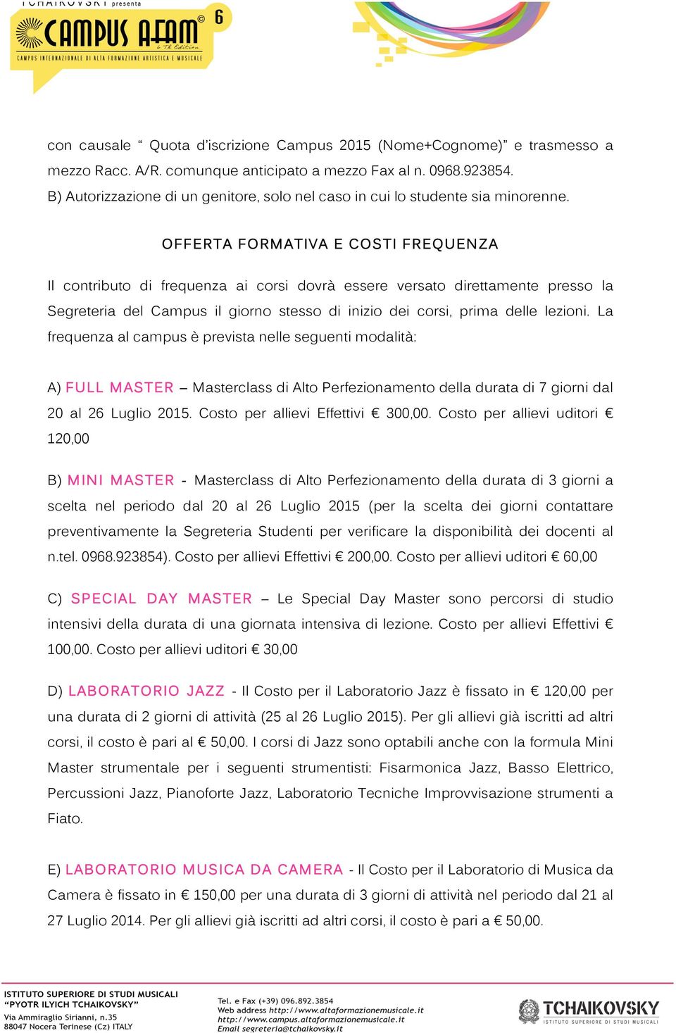 OFFERTA FORMATIVA E COSTI FREQUENZA Il contributo di frequenza ai corsi dovrà essere versato direttamente presso la Segreteria del Campus il giorno stesso di inizio dei corsi, prima delle lezioni.