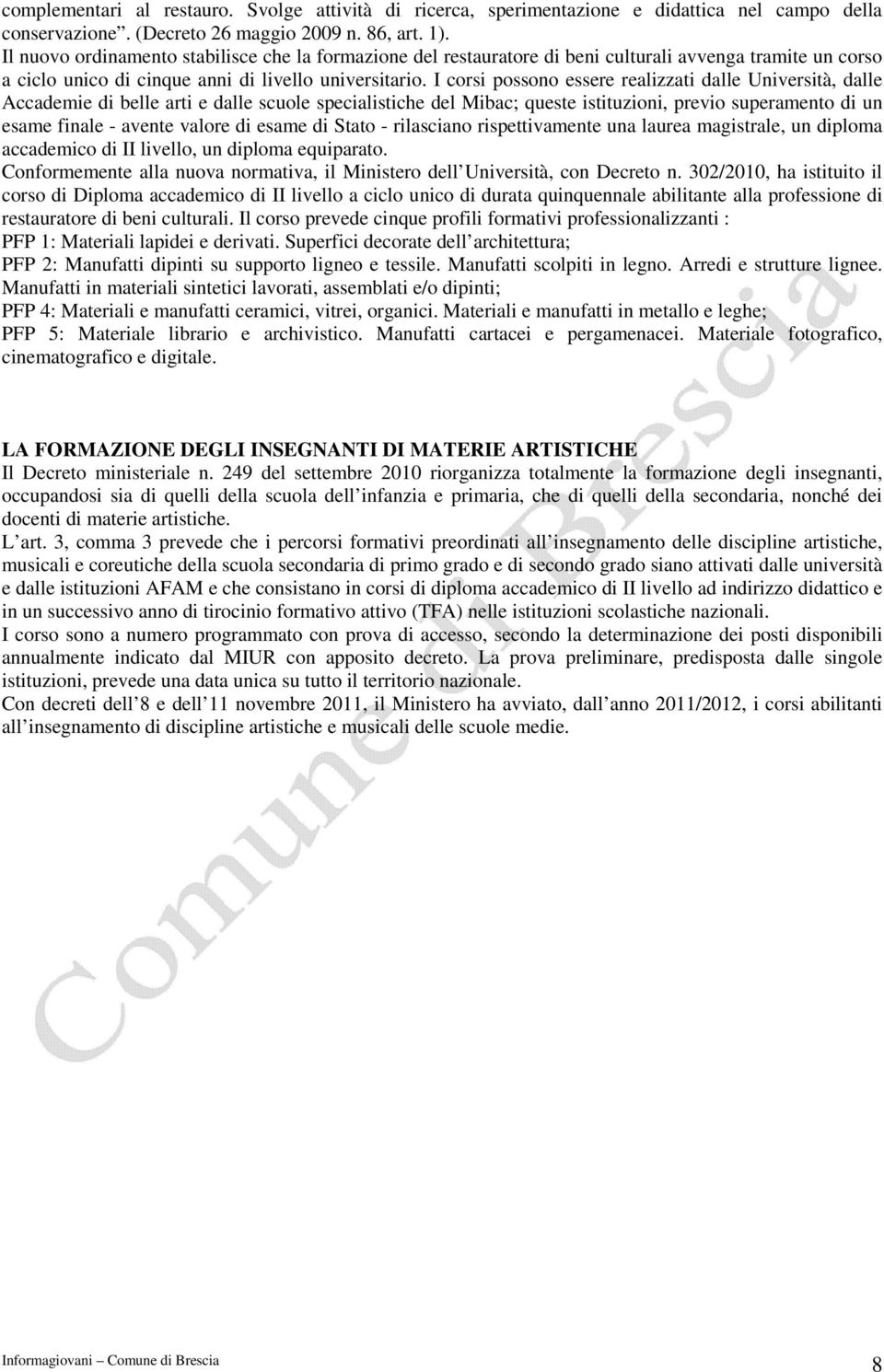 I corsi possono essere realizzati dalle Università, dalle Accademie di belle arti e dalle scuole specialistiche del Mibac; queste istituzioni, previo superamento di un esame finale - avente valore di