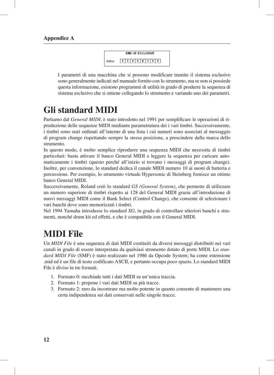 Gli standard MIDI Partiamo dal General MIDI; è stato introdotto nel 1991 per semplificare le operazioni di riproduzione delle sequenze MIDI mediante parametratura dei i vari timbri.
