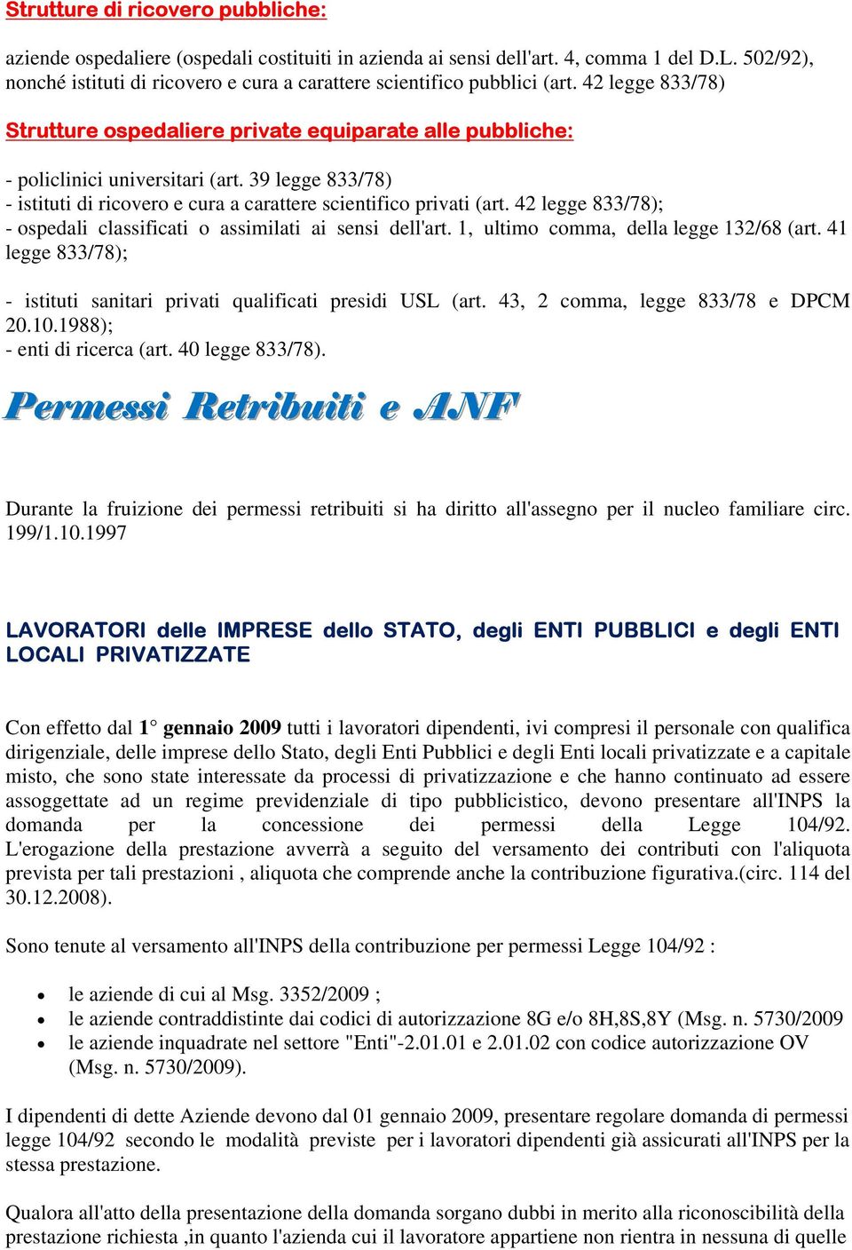 39 legge 833/78) - istituti di ricovero e cura a carattere scientifico privati (art. 42 legge 833/78); - ospedali classificati o assimilati ai sensi dell'art. 1, ultimo comma, della legge 132/68 (art.