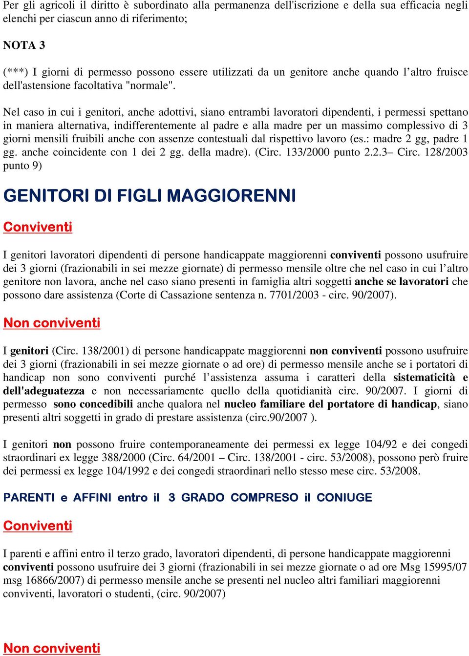 Nel caso in cui i genitori, anche adottivi, siano entrambi lavoratori dipendenti, i permessi spettano in maniera alternativa, indifferentemente al padre e alla madre per un massimo complessivo di 3