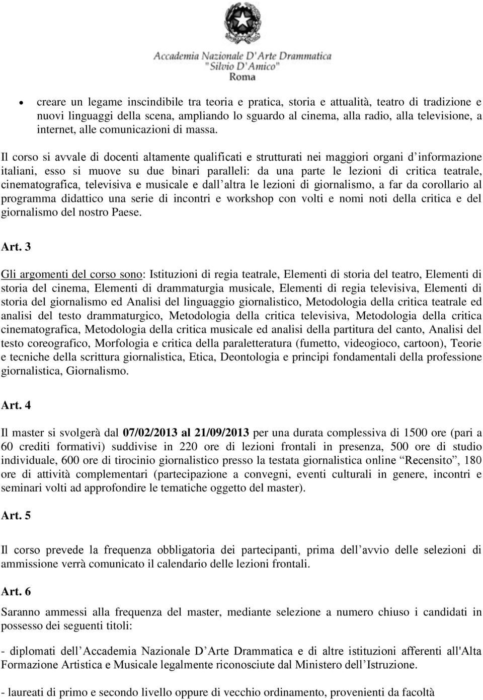 Il corso si avvale di docenti altamente qualificati e strutturati nei maggiori organi d informazione italiani, esso si muove su due binari paralleli: da una parte le lezioni di critica teatrale,