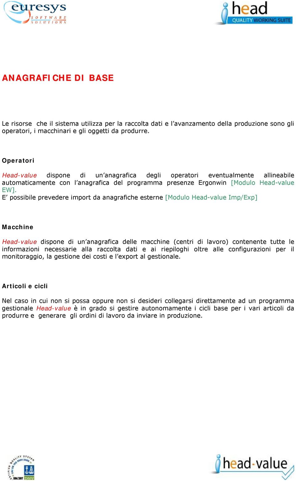 E possibile prevedere import da anagrafiche esterne [Modulo Head-value Imp/Exp] Macchine Head-value dispone di un anagrafica delle macchine (centri di lavoro) contenente tutte le informazioni