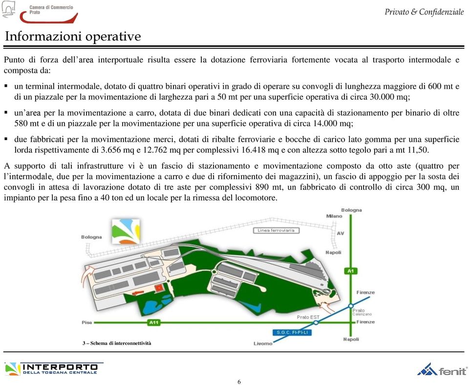 000 mq; un area per la movimentazione a carro, dotata di due binari dedicati con una capacità di stazionamento per binario di oltre 580 mt e di un piazzale per la movimentazione per una superficie