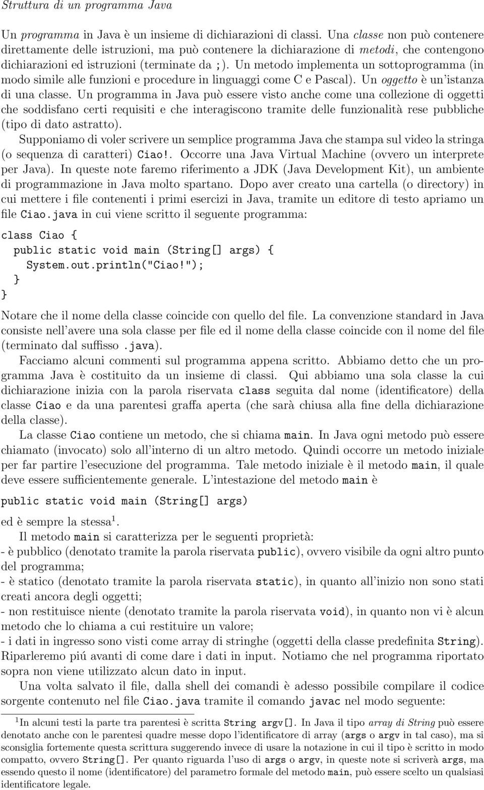 Un metodo implementa un sottoprogramma (in modo simile alle funzioni e procedure in linguaggi come C e Pascal). Un oggetto è un istanza di una classe.