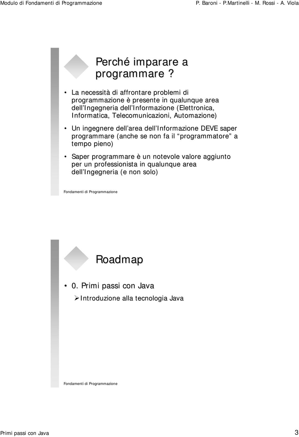 Informatica, Telecomunicazioni, Automazione) Un ingegnere dell area dell Informazione DEVE saper programmare (anche se non fa il