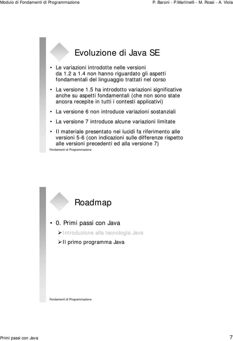 5 ha introdotto variazioni significative anche su aspetti fondamentali (che non sono state ancora recepite in tutti i contesti applicativi) La versione 6 non introduce