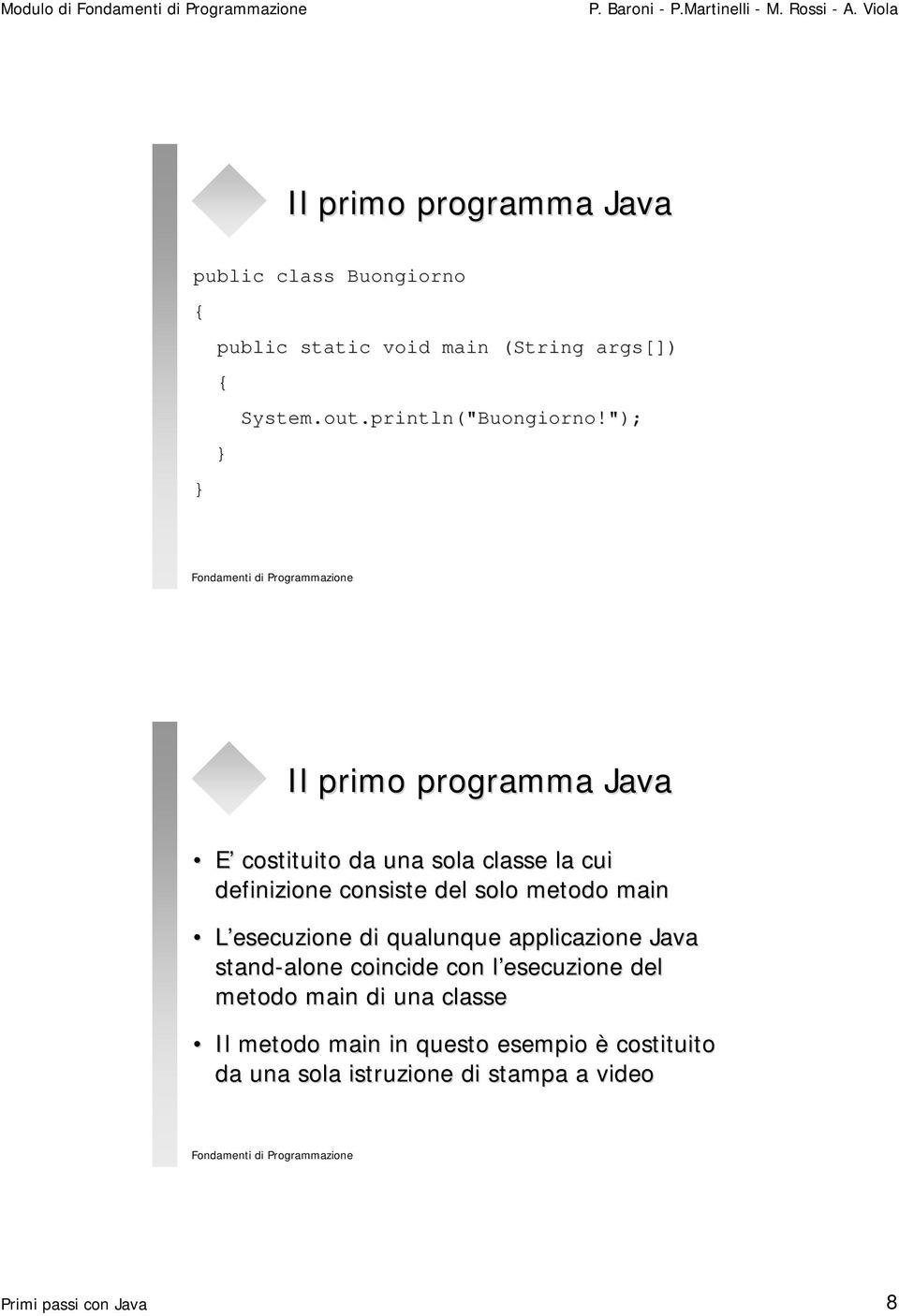 "); Il primo programma Java E costituito da una sola classe la cui definizione consiste del solo metodo main L