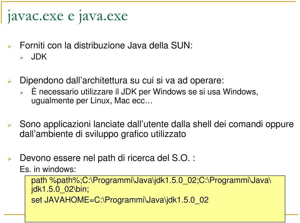 utilizzare il JDK per Windows se si usa Windows, ugualmente per Linux, Mac ecc Sono applicazioni lanciate dall utente dalla